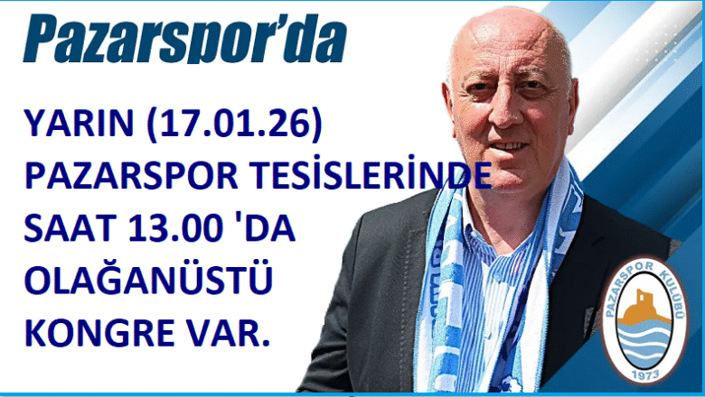  YARIN (17.01.26) RİZE-PAZARSPOR OLAĞANÜSTÜ KONGRE YAPIYOR.
